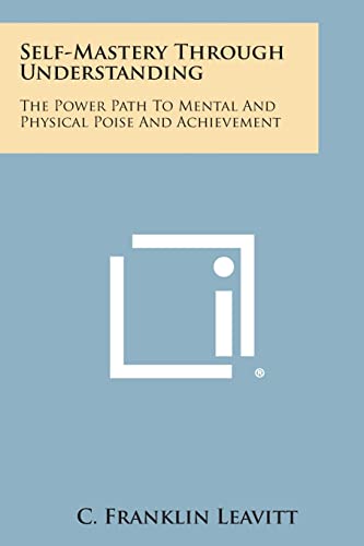 Stock image for Self-Mastery Through Understanding: The Power Path to Mental and Physical Poise and Achievement for sale by Lucky's Textbooks