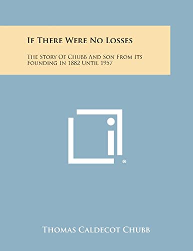 9781494010256: If There Were No Losses: The Story of Chubb and Son from Its Founding in 1882 Until 1957