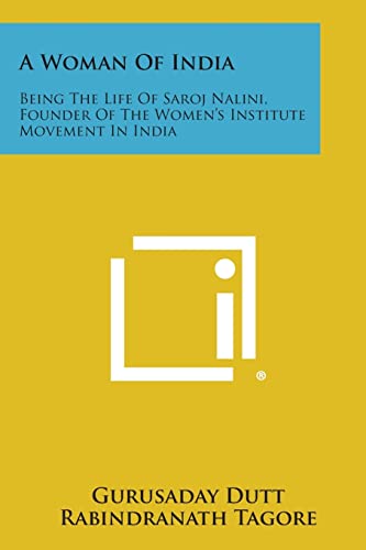 A Woman of India: Being the Life of Saroj Nalini, Founder of the Women s Institute Movement in India (Paperback) - Gurusaday Dutt, Noted Writer and Nobel Laureate Rabindranath Tagore