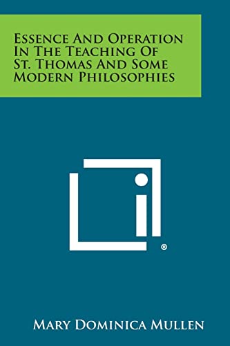 Essence and Operation in the Teaching of St. Thomas and Some Modern Philosophies - Mullen, Mary Dominica