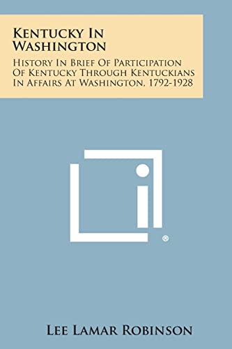 Stock image for Kentucky in Washington: History in Brief of Participation of Kentucky Through Kentuckians in Affairs at Washington, 1792-1928 for sale by Lucky's Textbooks