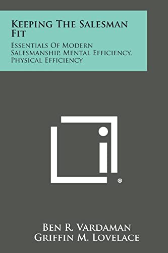 Stock image for Keeping the Salesman Fit: Essentials of Modern Salesmanship, Mental Efficiency, Physical Efficiency for sale by Lucky's Textbooks