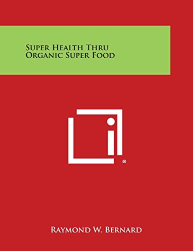 9781494029821: Super Health Thru Organic Super Food