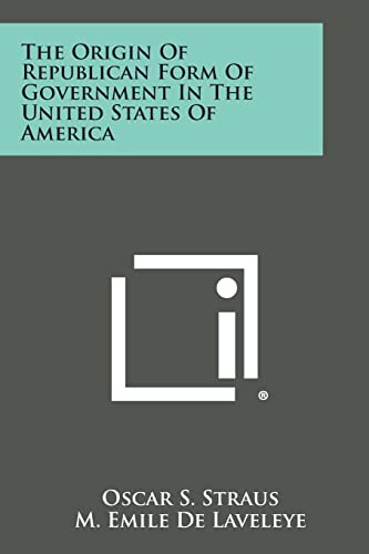 The Origin of Republican Form of Government in the United States of America (Paperback) - Oscar S Straus, M Emile De Laveleye