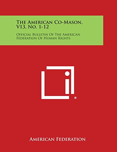 The American Co-Mason, V13, No. 1-12: Official Bulletin of the American Federation of Human Rights (Paperback) - American Federation