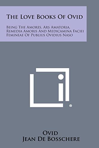 Stock image for The Love Books of Ovid: Being the Amores, Ars Amatoria, Remedia Amoris and Medicamina Faciei Femineae of Publius Ovidius Naso for sale by Lucky's Textbooks