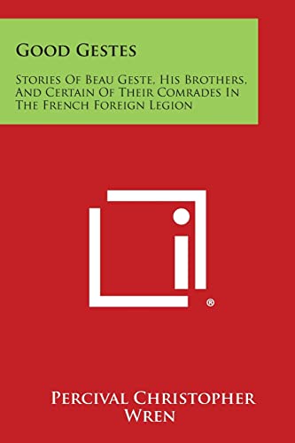 Beispielbild fr Good Gestes: Stories of Beau Geste, His Brothers, and Certain of Their Comrades in the French Foreign Legion zum Verkauf von Lucky's Textbooks