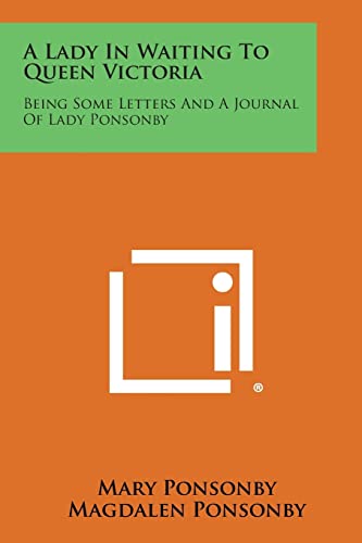 Imagen de archivo de A Lady in Waiting to Queen Victoria: Being Some Letters and a Journal of Lady Ponsonby a la venta por Lucky's Textbooks