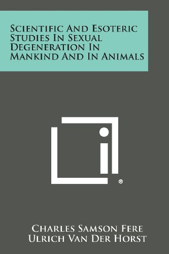 Imagen de archivo de Scientific and Esoteric Studies in Sexual Degeneration in Mankind and in Animals a la venta por THE SAINT BOOKSTORE