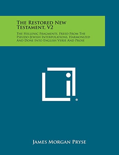 9781494092955: The Restored New Testament, V2: The Hellenic Fragments, Freed from the Pseudo-Jewish Interpolations, Harmonized and Done Into English Verse and Prose