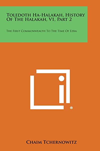 9781494100711: Toledoth Ha-Halakah, History of the Halakah, V1, Part 2: The First Commonwealth to the Time of Ezra