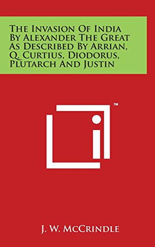 9781494134211: The Invasion Of India By Alexander The Great As Described By Arrian, Q. Curtius, Diodorus, Plutarch And Justin