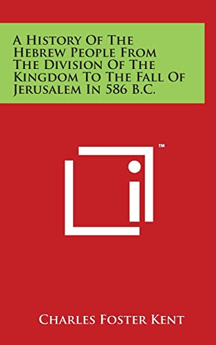 A History Of The Hebrew People From The Division Of The Kingdom To The Fall Of Jerusalem In 586 B.C. - Charles Foster Kent