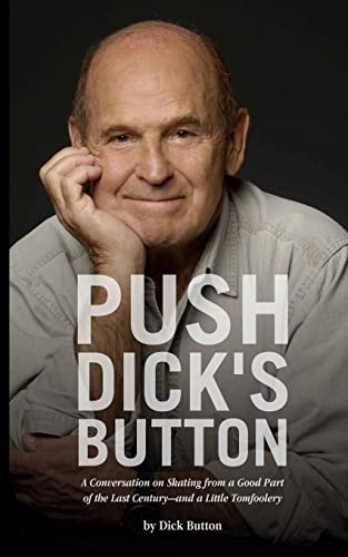 9781494223472: Push Dick's Button: A Conversation on Skating from a Good Part of the Last Century--and a Little Tomfoolery