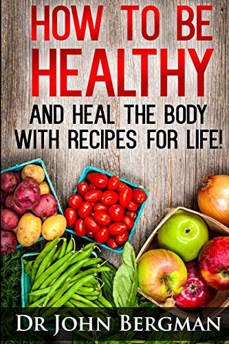 Stock image for How to Be Healthy and Heal the Body With Recipes For LIFE for sale by BooksRun