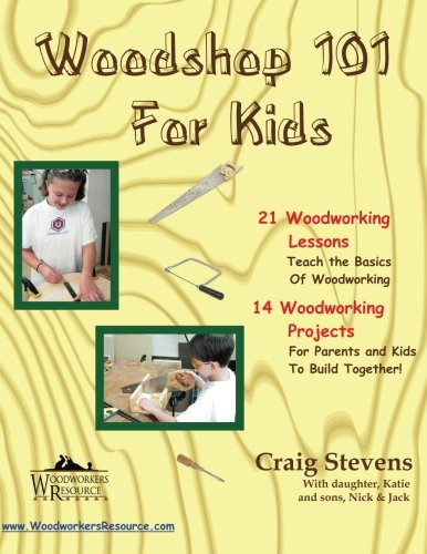 9781494237943: Woodshop 101 For Kids: 21 Woodworking Lessons: Teach the Basics of Woodworking. 14 Woodworking Projects For Parents and Kids To Build Together