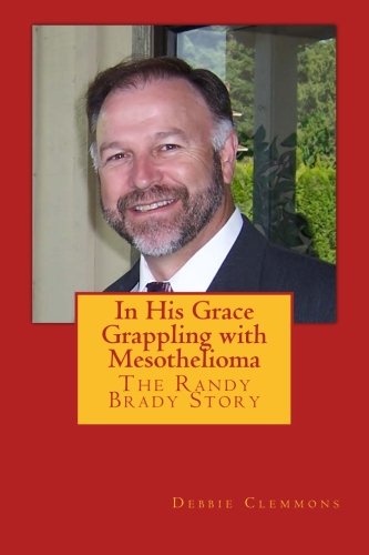 Imagen de archivo de In His Grace, Grappling with Mesothelioma: The Randy Brady Story a la venta por St Vincent de Paul of Lane County