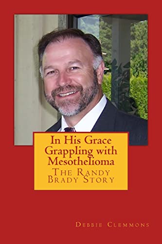 Stock image for In His Grace, Grappling with Mesothelioma: The Randy Brady Story for sale by St Vincent de Paul of Lane County