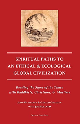 Beispielbild fr Spiritual Paths to An Ethical & Ecological Global Civilization: Reading the Signs of the Times with Buddhists, Christians, & Muslims (Pacem in Terris Press Series on Global Spirituality) zum Verkauf von Wonder Book