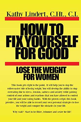 Imagen de archivo de How to Fix Yourself for Good Lose the Weight for Women : This Book Will Help You to Stop the Rollercoaster Ride to Lose Weight. You Will Develop the Ability to Stop Overeating Due to Stress, Tension, and Anxiety. You Will Be Able to Record Your Own Personal Strategies to Lose the Weight a la venta por Better World Books