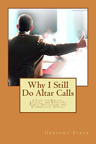 Beispielbild fr Why I Still Do Altar Calls: A Case for Biblical, Ethical, and Effective Public Invitations and Evangelistic Appeals zum Verkauf von Save With Sam