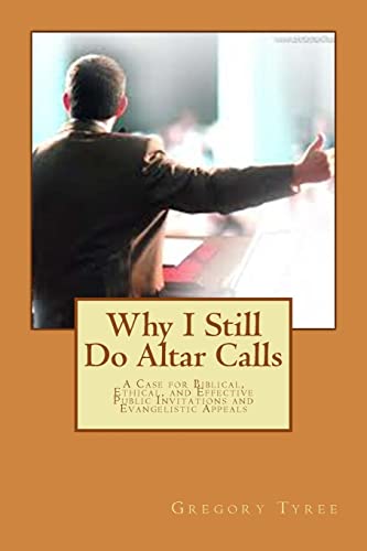 9781494285890: Why I Still Do Altar Calls: A Case for Biblical, Ethical, and Effective Public Invitations and Evangelistic Appeals