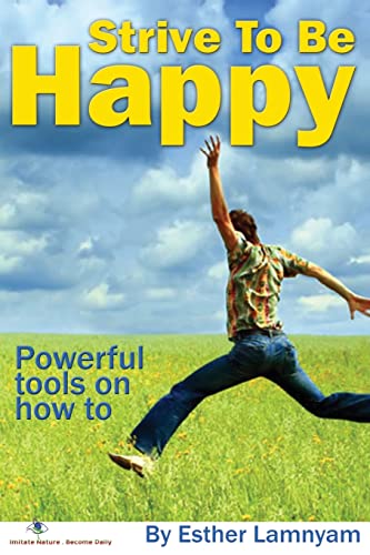 Stock image for Strive To Be Happy: Powerful Tools On How To for sale by SecondSale
