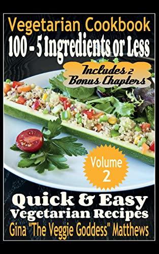 Imagen de archivo de Vegetarian Cookbook: 100 - 5 Ingredients or Less, Quick & Easy Vegetarian Recipes (Volume 2): Vegetarian Cookbook a la venta por SecondSale