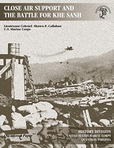 Close Air Support and the Battle for Khe Sanh - Callahan, Lieutenant Colonel Shawn P.