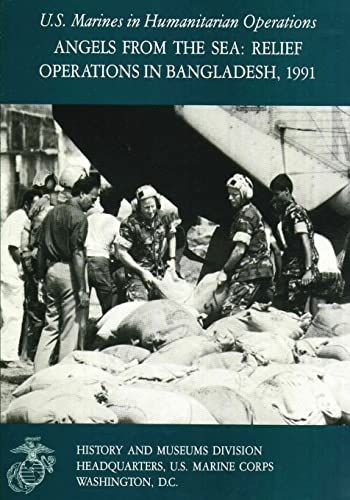 Stock image for Angels From the Sea: Relief Operations in Bangladesh, 1991: U.S. Marines in Humanitarian Operations for sale by Bookmonger.Ltd
