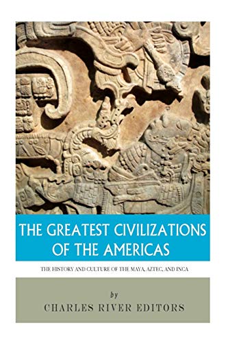 9781494299576: The Greatest Civilizations of the Americas: The History and Culture of the Maya, Aztec, and Inca