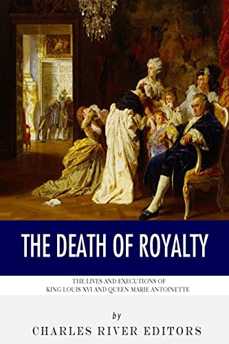 9781494299972: The Death of Royalty: The Lives and Executions of King Louis XVI and Queen Marie Antoinette