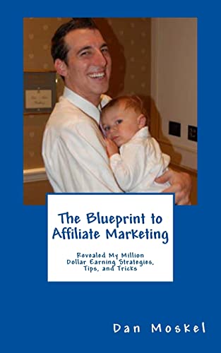 9781494310943: The Blueprint to Affiliate Marketing: Revealed My Exact Million Dollar Earning Strategies, Tips, and Tricks