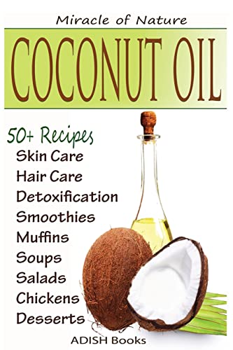 Stock image for Coconut Oil: The Amazing Coconut Oil Miracles : Simple Homemade Recipes for Skin Care, Hair Care, Healthy Smoothies, Muffins, Soup, Salad, Chicken and . With Weight Loss and Detoxification Plan for sale by WorldofBooks
