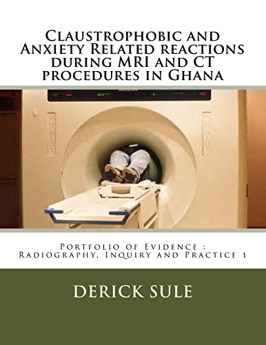 Stock image for Claustrophobic and Anxiety Related reactions during MRI and CT procedures in Ghana: Portfolio of Evidence: Radiography, Inquiry and Practice 1 for sale by Lucky's Textbooks