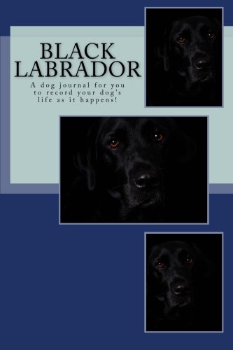 Beispielbild fr Black Labrador: A dog journal for you to record your dog's life as it happens! zum Verkauf von WorldofBooks