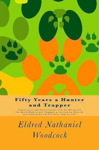 Stock image for Fifty Years a Hunter and Trapper: Experiences and Observations of E. N. Woodcock the noted Hunter and Trapper, as written by Himself and Published in H-T-T from 1903 to 1913 for sale by PhinsPlace