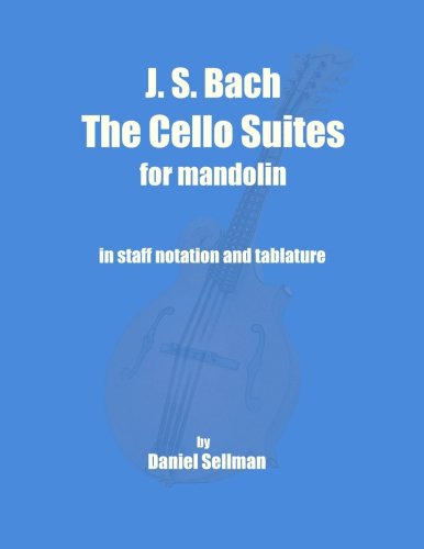 Stock image for J. S. Bach The Cello Suites for Mandolin: the complete Suites for Unaccompanied Cello transposed and transcribed for mandolin in staff notation and tablature for sale by Goodwill Books