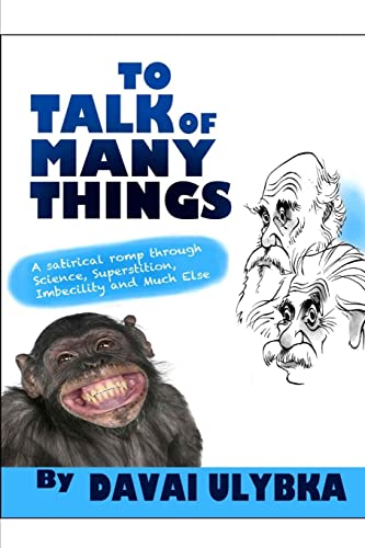 9781494350215: To talk of many things by Davai Ulybka: A satirical romp through science, superstition, imbecility, and much else