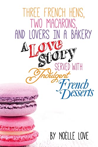 Stock image for Three French Hens, Two Macarons, And Lovers In A Bakery: A Love Story Served With Indulgent French Desserts for sale by ThriftBooks-Dallas