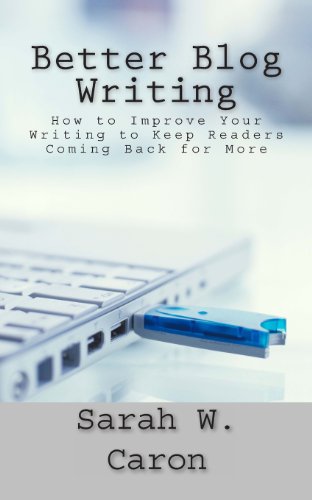 Stock image for Better Blog Writing: How to Improve Your Writing to Keep Readers Coming Back for More for sale by Sequitur Books