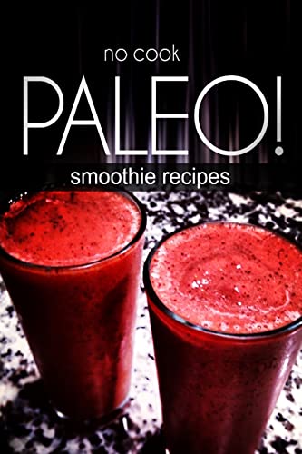 Imagen de archivo de No-Cook Paleo! - Smoothie Recipes a la venta por THE SAINT BOOKSTORE