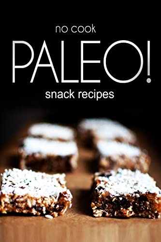 Imagen de archivo de No-Cook Paleo! - Snack Recipes a la venta por THE SAINT BOOKSTORE