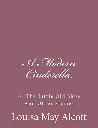 Stock image for A Modern Cinderella; or, The Little Old Shoe And Other Stories for sale by THE SAINT BOOKSTORE