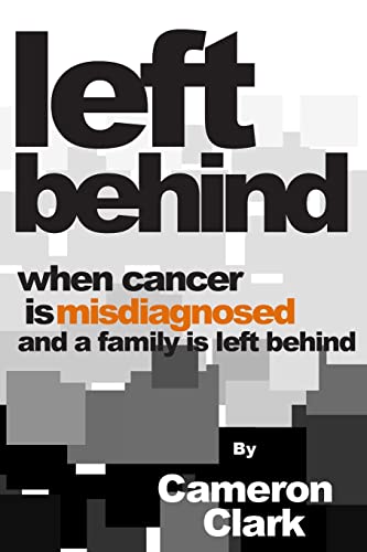 9781494387822: Left Behind: When Cancer is Misdiagnosed and a Family is Left Behind