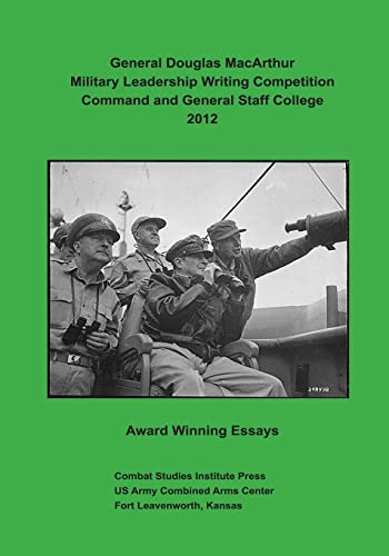 Beispielbild fr General Douglas MacArthur Military Leadership Writing Competition: Command and General Staff College 2012 Award Winning Essays zum Verkauf von THE SAINT BOOKSTORE