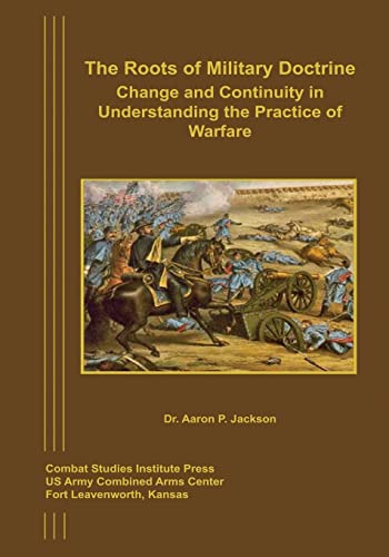 Imagen de archivo de The Roots of Military Doctrine: Change and Continuity in Understanding the Practice of Warfare a la venta por HPB-Diamond