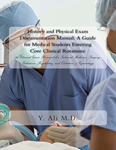 Stock image for History and Physical Exam Documentation Manual: A Guide for Medical Students Entering Core Clinical Rotations:: 26 Clinical Cases Reviewed for Internal Medicine, Surgery, Pediatrics, Psychiatry, and Obstetrics & Gynecology. for sale by THE SAINT BOOKSTORE
