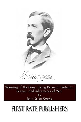 9781494413644: Wearing of the Gray: Being Personal Portraits, Scenes, and Adventures of War