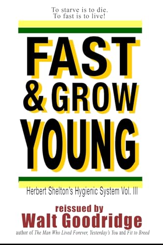Stock image for Fast & Grow Young!: Herbert Shelton's Hygienic System Vol. III (Ageless Living) for sale by Reliant Bookstore